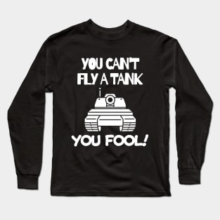 You can't fly a tank, fool! Long Sleeve T-Shirt